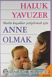 Anne Olmak <br /> Mutlu Kuşaklar Yetiştirmek İçin