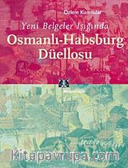 Yeni Belgeler Işığında Osmanlı-Habsburg Düellosu