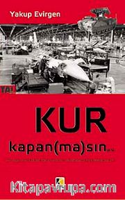 Kur Kapan (ma)sın <br /> Savunma Sanayimizin Dünü, Bugünü, Gizlenenleri ve Bilinmeyenleri