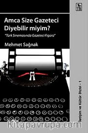 Amca Size Gazeteci Diyebilir miyim? <br /> "Türk Sinemasında Gazeteci Figürü"