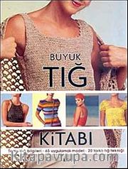 Büyük Tığ Kitabı <br /> Temel Tığ Bilgileri  -65 Uygulamalı Model - 20 Farklı Tığ Tekniği
