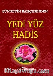 Sünnetin Bahçesinden Yedi Yüz Hadis