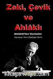 Zeki, Çevik ve Ahlaklı <br /> Atatürk'ten Vecizeler