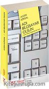 Adı Bilgisayar Olsun & Aydın Köksal Yazılarından Bir Seçki