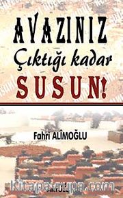 Avazınız Çıktığı Kadar Susun!