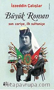 Büyük Roman <br /> Son Cariye, İlk Sultaniçe