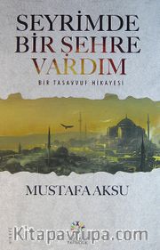 Seyrimde Bir Şehre Vardım <br /> Bir Tasavvuf Hikayesi