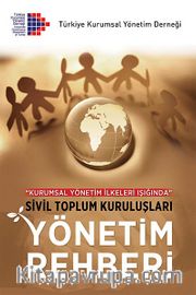 Kurumsal Yönetim İlkeleri Işığında Sivil Toplum Kuruluşları Yönetim Rehberi