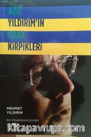 Aziz Yıldırım'ın Islak Kirpikleri
