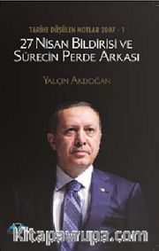 27 Nisan Bildirisi ve Sürecin Perde Arkası <br /> Tarihe Düşülen Nolar 2007 -1