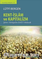 Kent-İslam ve Kapitalizm <br /> Şehre Yürüyelim Batı Yıkılacak