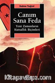 Canım Sana Feda <br /> Yeni Zamanların Kutsallık Biçimleri