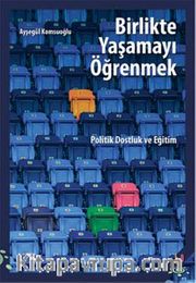 Birlikte Yaşamayı Öğrenmek <br /> Politik Dostluk ve Eğitim
