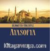 Bilinmeyen Yönleriyle Ayasofya