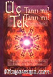 Üç Tanrı mı? Tek Tanrı mı? Hıristiyanların Üçlü-Birlik İnancının İncelenmesi