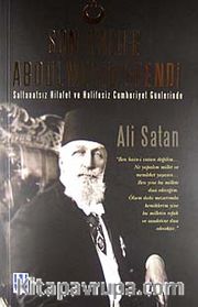 Son Halife Abdülmecid Efendi <br /> Saltanatsız Hilafet ve Halifesiz Cumhuriyet Günlerinde