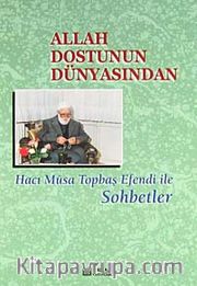 Allah Dostunun Dünyasından <br /> Hacı Musa Topbaş Efendi ile Sohbetler