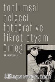 Toplumsal Belgeci Fotoğraf ve Fikret Otyam Örneği