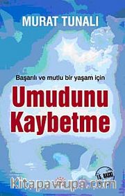 Umudunu Kaybetme <br /> Başarılı ve Mutlu Bir Yaşam İçin