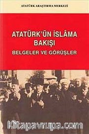 Atatürk'ün İslam'a Bakışı: Belgeler ve Görüşler