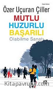 Mutlu Huzurlu Başarılı Olabilme Sanatı