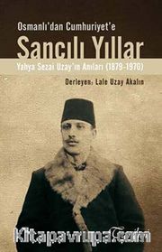 Osmanlı'dan Cumhuriyet'e Sancılı Yıllar <br /> Yahya Sezai Uzay'ın Anıları (1879-1970)