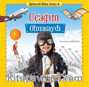 Uçağım Olmasaydı / Eğlenceli Bilim Serisi -8