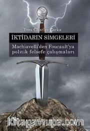 İktidarın Simgeleri <br /> Machiavelli'den Foucault'ya Politik Felsefe Çalışmaları