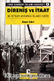 Direniş ve İtaat / İki İktidar Arasında İslamcı Kadın