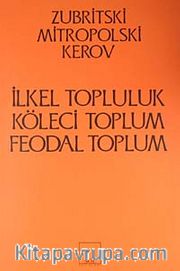 İlkel Topluluk - Köleci Toplum - Feodal Toplum