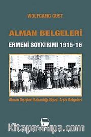Alman Belgeleri Ermeni Soykırımı 1915-16 <br /> Alman Dışişleri Bakanlığı Siyasi Arşiv Belgeleri