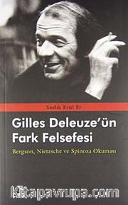 Gilles Deleuze'ün Fark Felsefesi <br /> Bergson, Nietzsche ve Spinoza Okuması