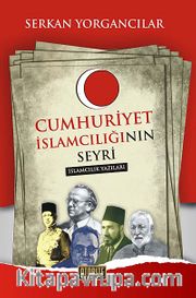 Cumhuriyet İslamcılığı'nın Seyri <br /> İslamcılık Yazıları