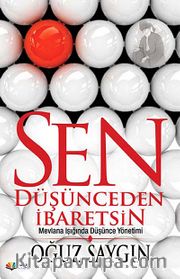 Sen Düşünceden İbaretsin <br /> Mevlana Işığında Düşünce Yönetimi