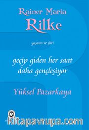 Geçip Giden Her Saat Daha Gençleşiyor <br /> Rainer Maria Rilke'nin Yaşamı ve Şiiri