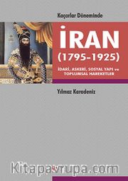 Kaçarlar Döneminde İran (1795-1925) <br /> İdari, Askeri, Sosyal Yapı ve Toplumsal Hareketler