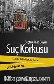 Suçtan Daha Büyük Suç Korkusu <br /> İstanbul'da Bir Alan Araştırması
