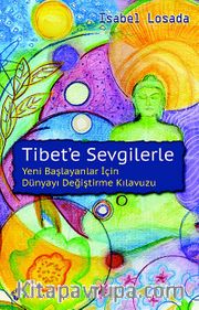 Tibet'e Sevgilerle <br />Yeni Başlayanlar İçin Dünyayı Değiştirme Kılavuzu