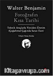 Fotoğrafın Kısa Tarihi <br /> Teknik Araçlarla Yeniden Üretim (Çoğaltma) Çağında Sanat Eseri