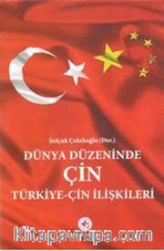 Dünya Düzeninde Çin <br /> Türkiye-Çin İlişkileri