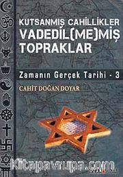 Kutsanmış Cahillikler Vadedil (me)miş Topraklar <br /> Zamanın  Gerçek Tarihi-3