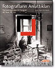 Fotoğrafların Anlattıkları (Hürriyet Arşivinden 62 Fotoğraf 60 Yazar, 62 Yazı)