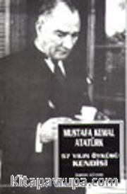 Mustafa Kemal Atatürk 57 Yılın Öyküsü Kendisi