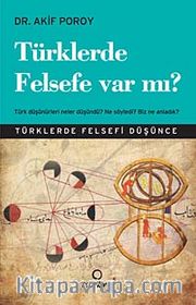 Türklerde Felsefe Var mı? <br /> Türk Düşünürleri Neler Düşündü? Ne Söyledi? Biz Ne Anladık?