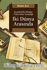 İki Dünya Arasında <br /> İstanbul'da Dindar Üniversite Gençliği