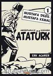 Mustafa Değil Mustafa Kemal 1 <br /> Anekdotlarla ve Çizgilerle Atatürk