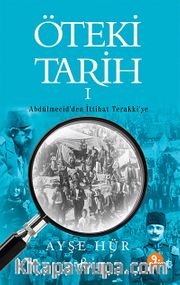 Öteki Tarih -1 <br /> Abdülmecid'den İttihat Terakki'ye
