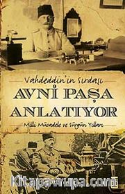 Vahdeddin'in Sırdaşı Avni Paşa Anlatıyor <br /> Milli Mücadele ve Sürgün Yılları