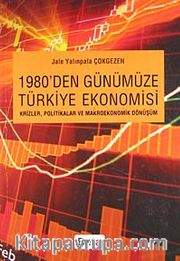 1980'den Günümüze Türkiye Ekonomisi <br /> Krizler, Politikalar ve Makroekonomik Dönüşüm