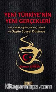 Yeni Türkiye'nin Yeni Gerçekleri <br /> Din, Laiklik, Eğitim, Finans, Liderlik ve Özgün Sosyal Düşünce